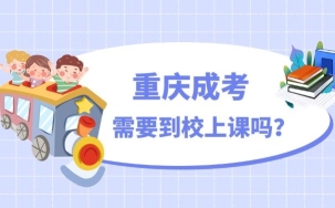重庆成考学历一定要到学校上课吗？